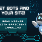 Let Bots Find Your Site! Rank Higher With Efficient Crawling