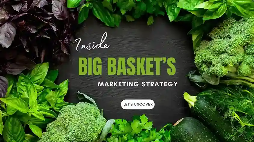 Big Basket Marketing Strategy Explained How This Grocery App Is Winning Customers