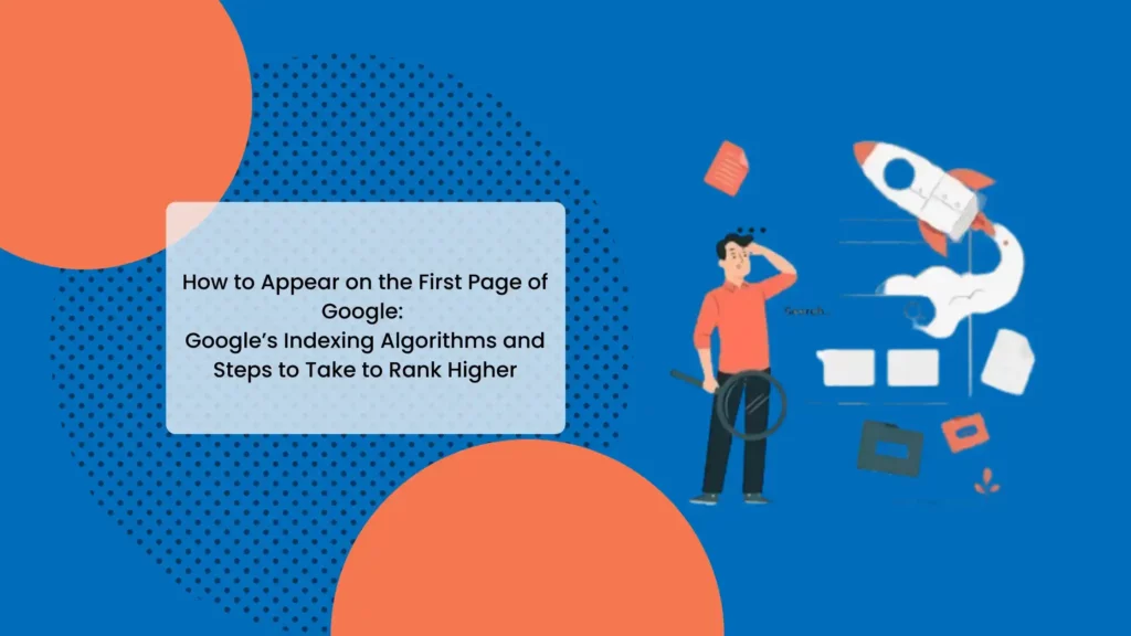 Google’s Indexing Algorithms and Steps to Take to Rank Higher