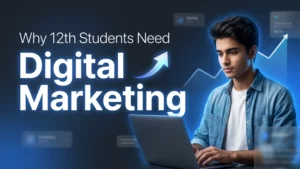 Why Students After Class 12 Should Learn Digital Marketing