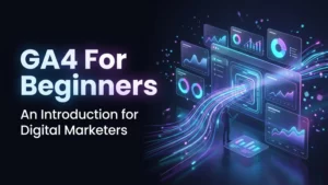 GA4 (Google Analytics 4) For Beginners: An Introduction for Digital Marketers